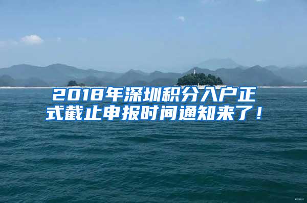 2018年深圳积分入户正式截止申报时间通知来了！