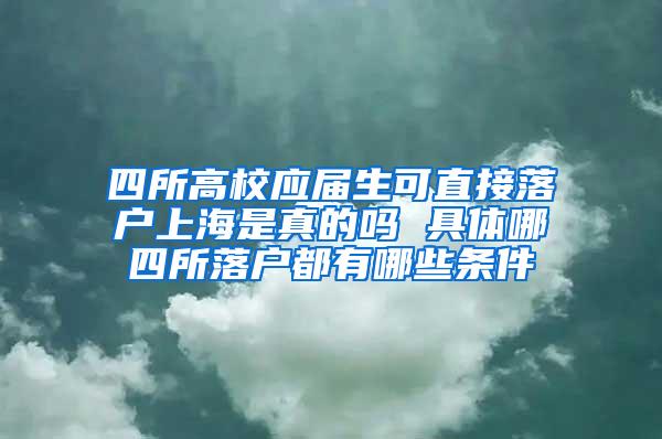 四所高校应届生可直接落户上海是真的吗 具体哪四所落户都有哪些条件