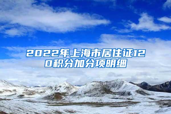 2022年上海市居住证120积分加分项明细