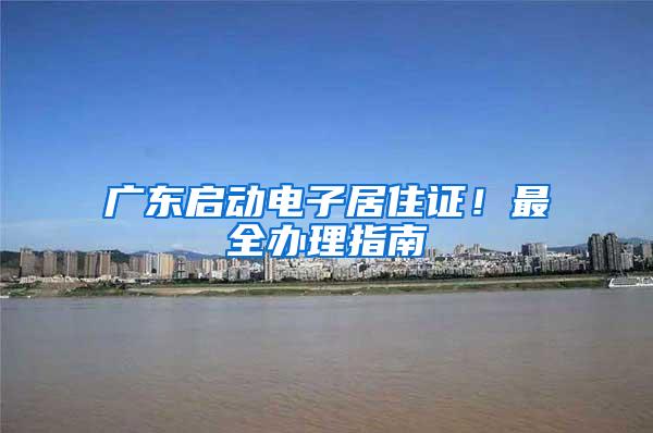 广东启动电子居住证！最全办理指南→