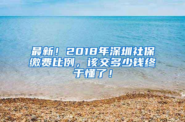 最新！2018年深圳社保缴费比例，该交多少钱终于懂了！