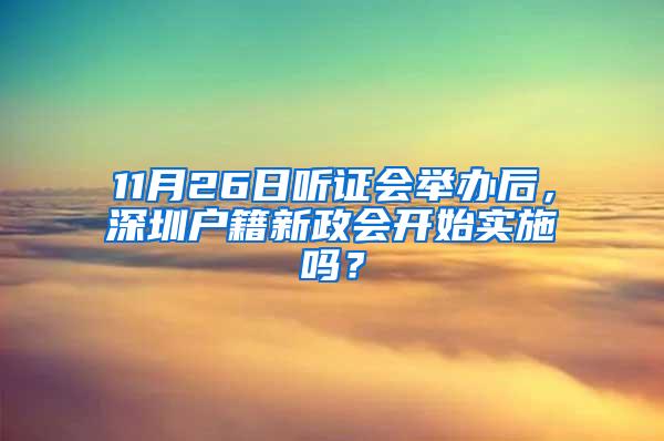 11月26日听证会举办后，深圳户籍新政会开始实施吗？