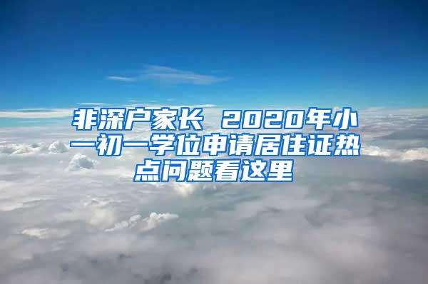 非深户家长 2020年小一初一学位申请居住证热点问题看这里