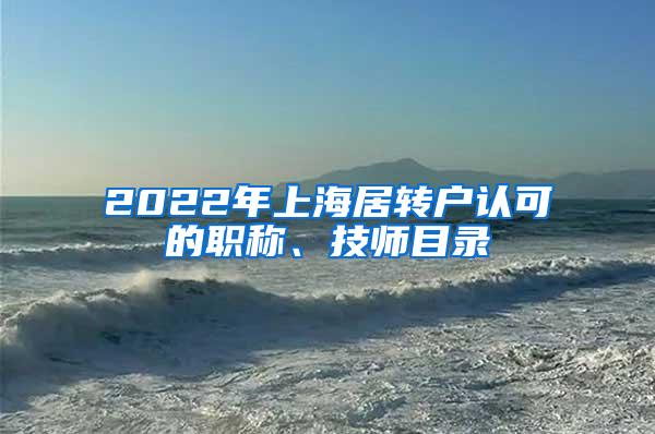 2022年上海居转户认可的职称、技师目录