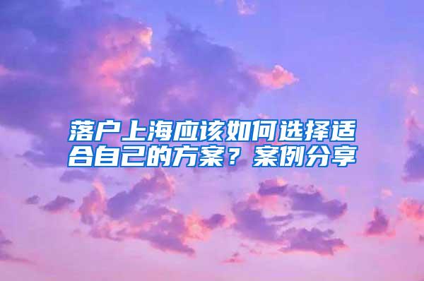 落户上海应该如何选择适合自己的方案？案例分享