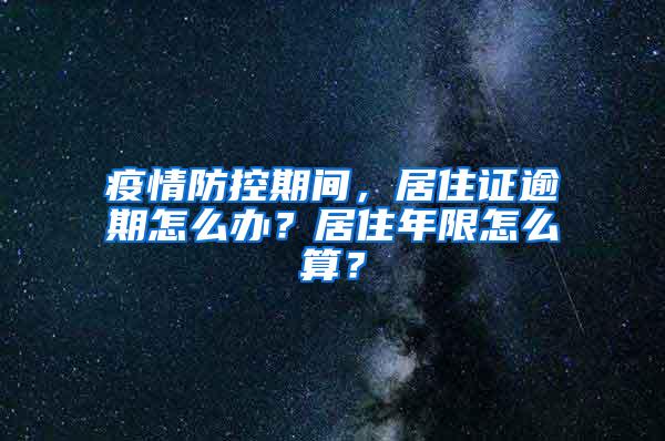 疫情防控期间，居住证逾期怎么办？居住年限怎么算？