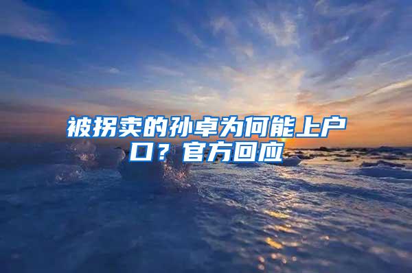 被拐卖的孙卓为何能上户口？官方回应