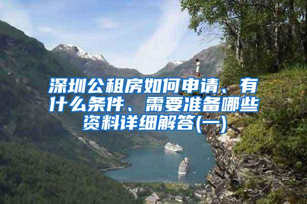 深圳公租房如何申请、有什么条件、需要准备哪些资料详细解答(一)