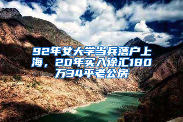 92年女大学当兵落户上海，20年买入徐汇180万34平老公房