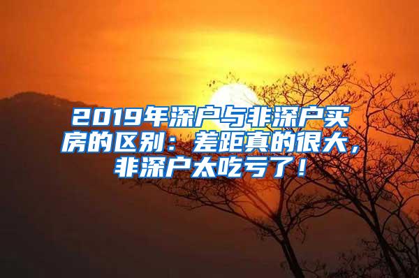 2019年深户与非深户买房的区别：差距真的很大，非深户太吃亏了！