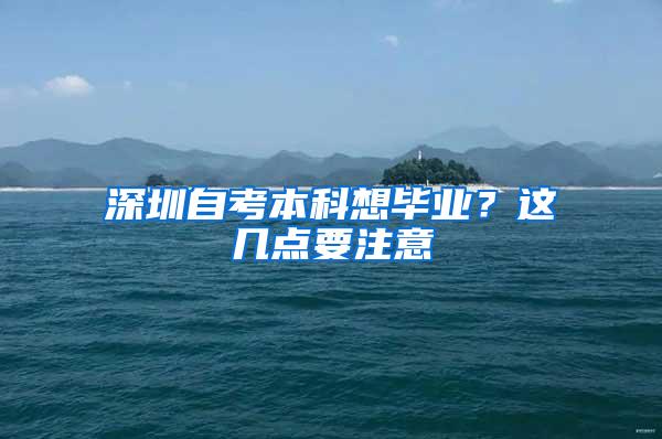 深圳自考本科想毕业？这几点要注意