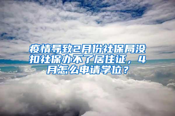 疫情导致2月份社保局没扣社保办不了居住证，4月怎么申请学位？