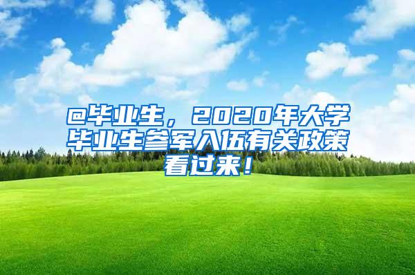 @毕业生，2020年大学毕业生参军入伍有关政策看过来！