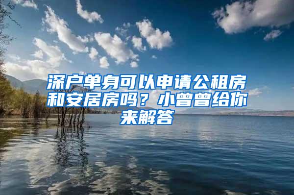 深户单身可以申请公租房和安居房吗？小曾曾给你来解答