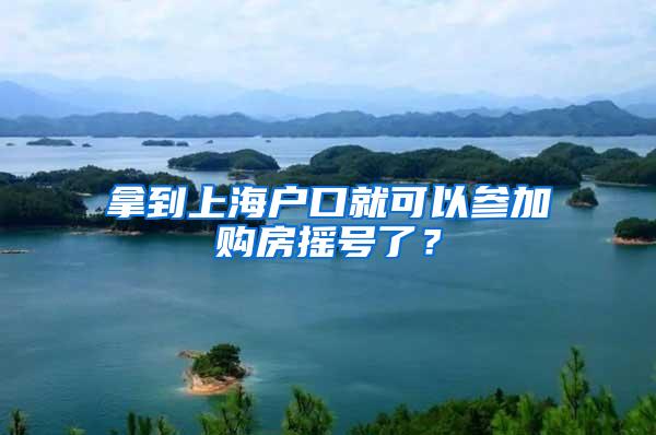 拿到上海户口就可以参加购房摇号了？