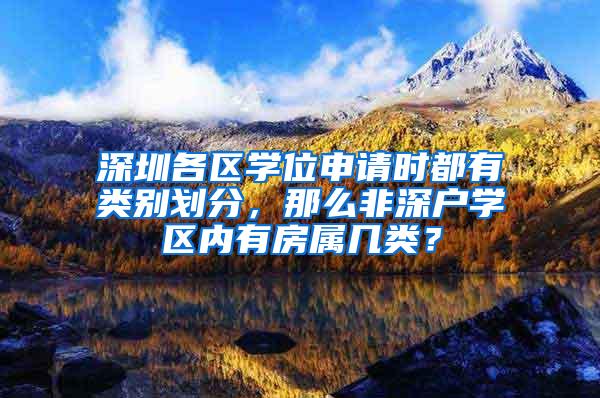 深圳各区学位申请时都有类别划分，那么非深户学区内有房属几类？