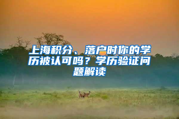 上海积分、落户时你的学历被认可吗？学历验证问题解读