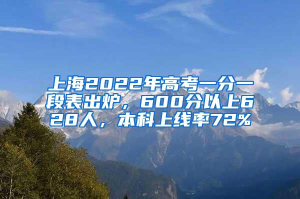 上海2022年高考一分一段表出炉，600分以上628人，本科上线率72%