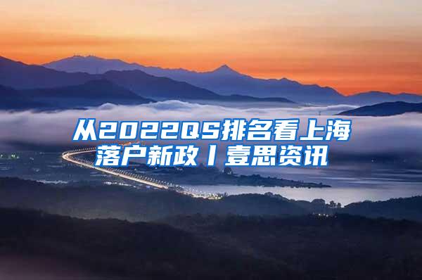 从2022QS排名看上海落户新政丨壹思资讯