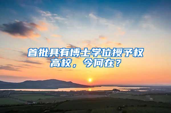 首批具有博士学位授予权高校，今何在？