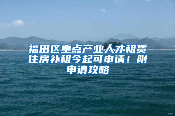 福田区重点产业人才租赁住房补租今起可申请！附申请攻略