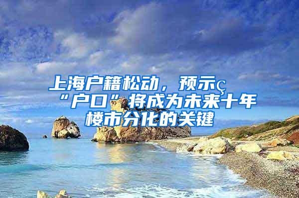 上海户籍松动，预示着“户口”将成为未来十年楼市分化的关键