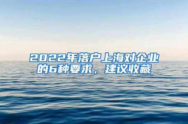 2022年落户上海对企业的6种要求，建议收藏