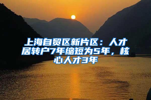 上海自贸区新片区：人才居转户7年缩短为5年，核心人才3年