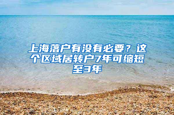 上海落户有没有必要？这个区域居转户7年可缩短至3年