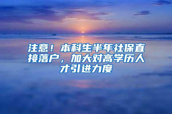 注意！本科生半年社保直接落户，加大对高学历人才引进力度