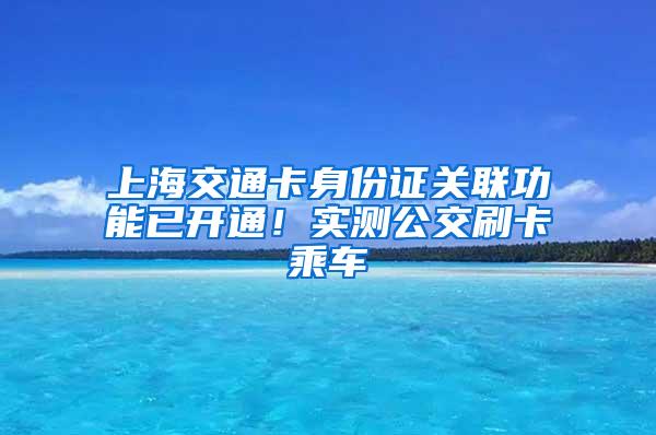 上海交通卡身份证关联功能已开通！实测公交刷卡乘车