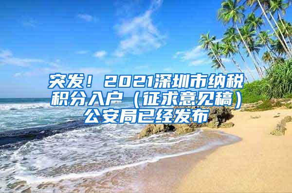 突发！2021深圳市纳税积分入户（征求意见稿）公安局已经发布