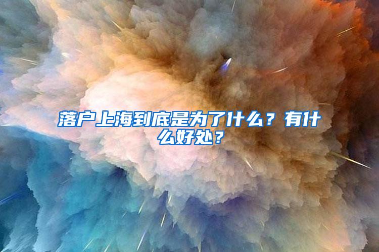 落户上海到底是为了什么？有什么好处？