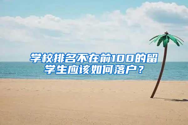 学校排名不在前100的留学生应该如何落户？