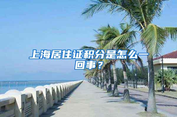 上海居住证积分是怎么一回事？