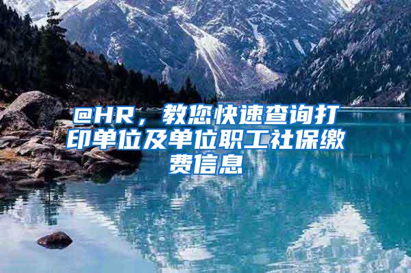 @HR，教您快速查询打印单位及单位职工社保缴费信息