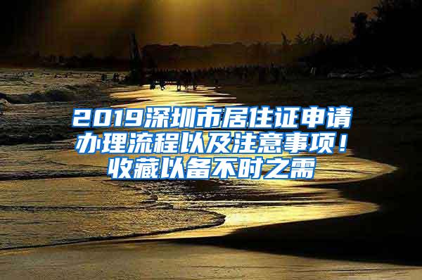 2019深圳市居住证申请办理流程以及注意事项！收藏以备不时之需