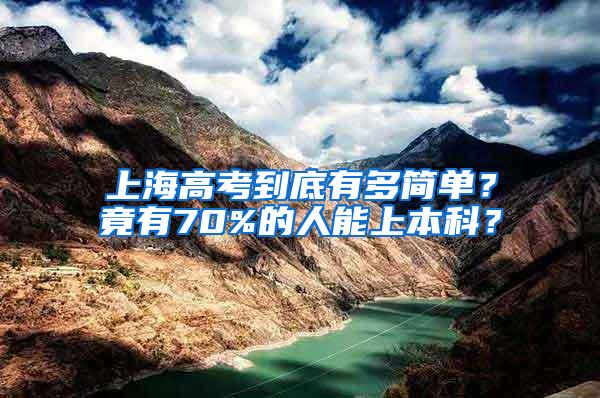 上海高考到底有多简单？竟有70%的人能上本科？