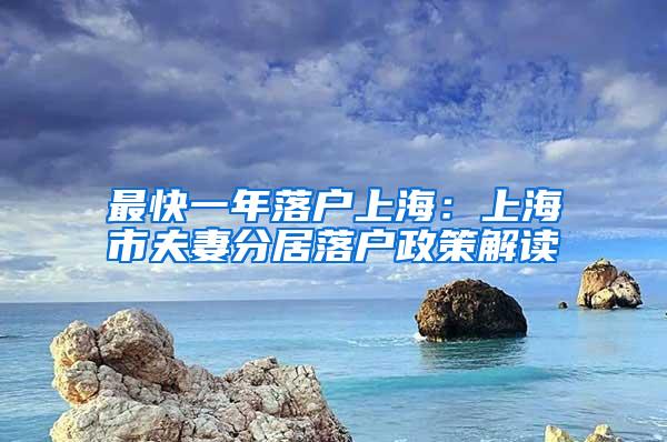 最快一年落户上海：上海市夫妻分居落户政策解读