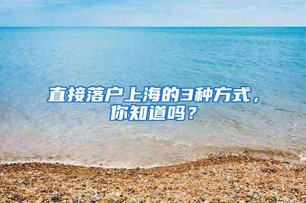 直接落户上海的3种方式，你知道吗？