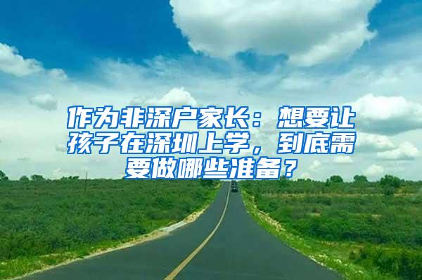 作为非深户家长：想要让孩子在深圳上学，到底需要做哪些准备？