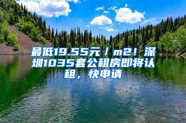 最低19.55元／m2！深圳1035套公租房即将认租，快申请