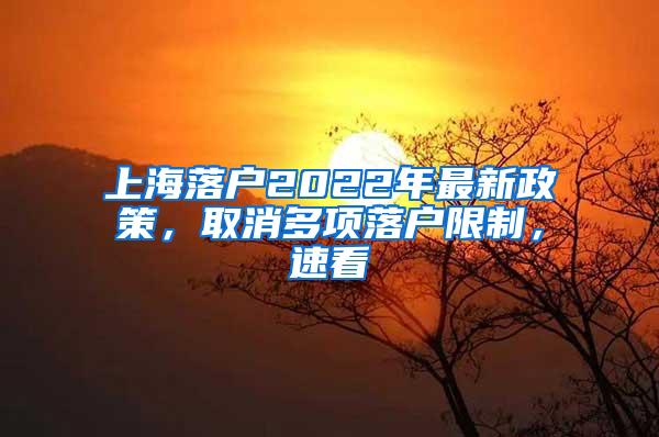 上海落户2022年最新政策，取消多项落户限制，速看