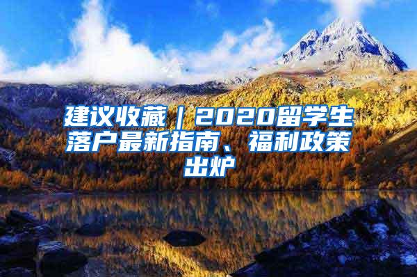 建议收藏｜2020留学生落户最新指南、福利政策出炉