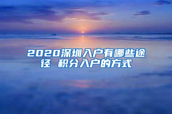 2020深圳入户有哪些途径 积分入户的方式