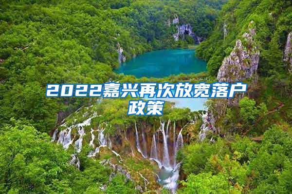 2022嘉兴再次放宽落户政策