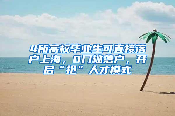 4所高校毕业生可直接落户上海，0门槛落户，开启“抢”人才模式