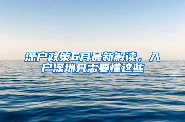 深户政策6月最新解读，入户深圳只需要懂这些