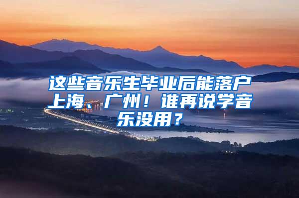 这些音乐生毕业后能落户上海、广州！谁再说学音乐没用？