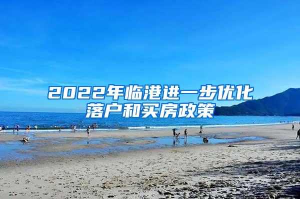 2022年临港进一步优化落户和买房政策